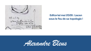 Editorial mai 2026 : Lacan sous le feu de sa topologie !