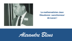 Le mathématicien Jean Dieudonné : sanctionneur de Lacan !