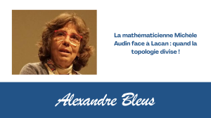 La mathématicienne Michèle Audin face à Lacan : quand la topologie divise !