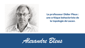 Le professeur Didier Pleux : une critique behavioriste de la topologie de Lacan.