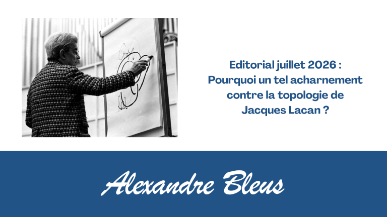 Editorial juillet 2026 : Pourquoi un tel acharnement contre la topologie de Jacques Lacan ?